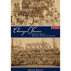 Krupat, Arnold Changed Forever, Volume I: The first in-depth study of a range of literature written by Native Americans who attended government-run boarding ... Literature: 1 (SUNY series, Native Traces) Krupat, Arnold Changed Forever, Volume I: The first in-depth study of a range of literature written by Native Americans who attended government-run boarding ... Literature: 1 (SUNY series, Native Traces)