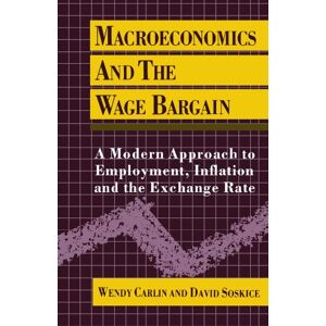 Carlin, Wendy Macroeconomics And The Wage Bargain: A Modern Approach to Employment, Inflation, and the Exchange Rate Carlin, Wendy Macroeconomics And The Wage Bargain: A Modern Approach to Employment, Inflation, and the Exchange Rate
