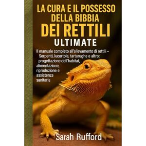 RUFFORD, SARAH LA CURA E IL POSSESSO DELLA BIBBIA DEI RETTILI ULTMATE: Il manuale completo per l'allevatore di rettili Serpenti, lucertole, tartarughe e altro: ... riproduzione e assistenza sanitaria RUFFORD, SARAH LA CURA E IL POSSESSO DELLA BIBBIA DEI RETTILI ULTMATE: Il manuale completo per l'allevatore di rettili Serpenti, lucertole, tartarughe e altro: ... riproduzione e assistenza sanitaria