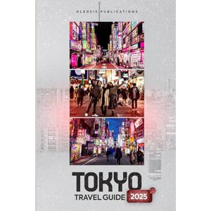PUBLICATIONS, OLEDSIS TOKYO TRAVEL GUIDE 2025: "Navigate Tokyo with Confidence: A Smart Traveler’s Guide to Food, Culture, Day Trips, and Must-See Spots PUBLICATIONS, OLEDSIS TOKYO TRAVEL GUIDE 2025: "Navigate Tokyo with Confidence: A Smart Traveler’s Guide to Food, Culture, Day Trips, and Must-See Spots
