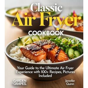 Han, Hanson Classic Air Fryer Cookbook: From Kitchen to Table Your Guide to the Ultimate Air Fryer Experience with 100+ Recipes Pictures Included Han, Hanson Classic Air Fryer Cookbook: From Kitchen to Table Your Guide to the Ultimate Air Fryer Experience with 100+ Recipes Pictures Included