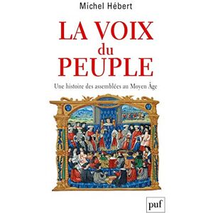 Hébert, Michel La voix du peuple. Une histoire des assemblées au Moyen Âge: Une histoire des assemblées au Moyen Age Hébert, Michel La voix du peuple. Une histoire des assemblées au Moyen Âge: Une histoire des assemblées au Moyen Age