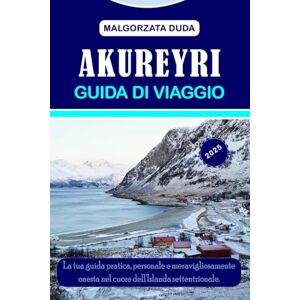 DUDA, MALGORZATA AKUREYRI GUIDA DI VIAGGIO 2025: La tua guida pratica, personale e meravigliosamente onesta nel cuore dell'Islanda settentrionale. DUDA, MALGORZATA AKUREYRI GUIDA DI VIAGGIO 2025: La tua guida pratica, personale e meravigliosamente onesta nel cuore dell'Islanda settentrionale.