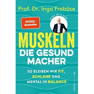 Froböse, Ingo Muskeln die Gesundmacher: So bleiben wir fit, schlank und mental in Balance Positiver Einfluss auf Körper und Psyche: Der Bestseller von Deutschlands Sportwissenschaftler Nr.1 Froböse, Ingo Muskeln die Gesundmacher: So bleiben wir fit, schlank und mental in Balance Positiver Einfluss auf Körper und Psyche: Der Bestseller von Deutschlands Sportwissenschaftler Nr.1
