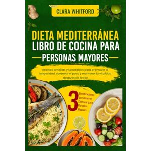 Whitford, Clara DIETA MEDITERRÁNEA LIBRO DE COCINA PARA PERSONAS MAYORES: Recetas sencillas y saludables para promover la longevidad, controlar el peso y mantener la vitalidad después de los 60 Whitford, Clara DIETA MEDITERRÁNEA LIBRO DE COCINA PARA PERSONAS MAYORES: Recetas sencillas y saludables para promover la longevidad, controlar el peso y mantener la vitalidad después de los 60