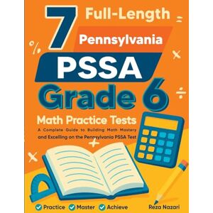 Nazari, Reza 7 Full-Length Pennsylvania PSSA Grade 6 Math Practice Tests: Comprehensive Preparation for Excelling on the Pennsylvania PSSA Assessment Nazari, Reza 7 Full-Length Pennsylvania PSSA Grade 6 Math Practice Tests: Comprehensive Preparation for Excelling on the Pennsylvania PSSA Assessment