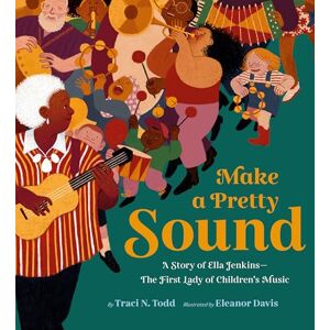 Todd, Traci N. Make a Pretty Sound: A Story of Ella Jenkins―The First Lady of Children's Music Todd, Traci N. Make a Pretty Sound: A Story of Ella Jenkins―The First Lady of Children's Music