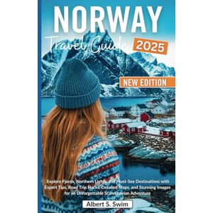 S. Swim, Albert Norway Travel Guide 2025: Explore Fjords, Northern Lights, and Must-See Destinations with Expert Tips, Road Trip Hacks, Detailed Maps, and Stunning ... Adventure (NEW EDITION 2025 TRAVEL BOOKS) S. Swim, Albert Norway Travel Guide 2025: Explore Fjords, Northern Lights, and Must-See Destinations with Expert Tips, Road Trip Hacks, Detailed Maps, and Stunning ... Adventure (NEW EDITION 2025 TRAVEL BOOKS)