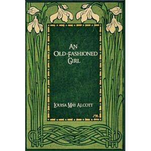 Alcott, Louisa May An Old-Fashioned Girl: illustrations-annotated Alcott, Louisa May An Old-Fashioned Girl: illustrations-annotated
