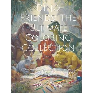 Daddy, Alex Dino Friends: The Ultimate Coloring Collection: (Book 5 in the Dino Adventure Series – 264 Pages of Roarsome Creativity!) (Everything You need for Kids) Daddy, Alex Dino Friends: The Ultimate Coloring Collection: (Book 5 in the Dino Adventure Series – 264 Pages of Roarsome Creativity!) (Everything You need for Kids)