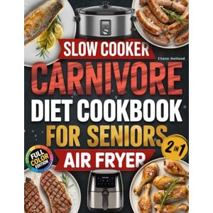Holland, Chase The Super Easy Carnivore Diet Air Fryer Cookbook: Whip Up Protein-Packed, Low-Carb Meals in Minutes – Boost Your Energy, Shed Pounds, and Enjoy Delicious Health Benefits with Every Crispy Meal! Holland, Chase The Super Easy Carnivore Diet Air Fryer Cookbook: Whip Up Protein-Packed, Low-Carb Meals in Minutes – Boost Your Energy, Shed Pounds, and Enjoy Delicious Health Benefits with Every Crispy Meal!