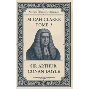 Conan Doyle, Sir Arthur Micah Clarke Tome 3: La bataille de Sedgemoor Conan Doyle, Sir Arthur Micah Clarke Tome 3: La bataille de Sedgemoor
