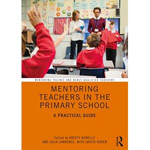 Mentoring Teachers in the Primary School: A Practical Guide (Mentoring Trainee and Early Career Teachers) Mentoring Teachers in the Primary School: A Practical Guide (Mentoring Trainee and Early Career Teachers)
