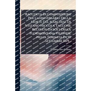 Vibonese, Florimontana Raccolta Di Composizioni Per L'anniversario Della Morte Del Marchese Di Sitizano Niccola Taccone Recitate Da'socj Della Florimontana Vilonese Nella Tornata De'19 Settembre 1819... Vibonese, Florimontana Raccolta Di Composizioni Per L'anniversario Della Morte Del Marchese Di Sitizano Niccola Taccone Recitate Da'socj Della Florimontana Vilonese Nella Tornata De'19 Settembre 1819...