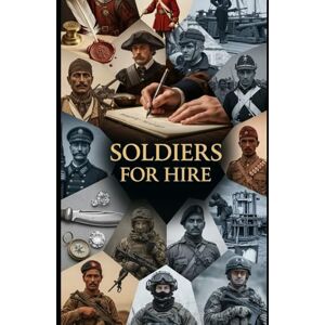 H, Lucid Soldiers For Hire: From Italian condottieri to the Foreign Legion, Blackwater, and Wagner-mercenaries across eras (Lucid History) H, Lucid Soldiers For Hire: From Italian condottieri to the Foreign Legion, Blackwater, and Wagner-mercenaries across eras (Lucid History)