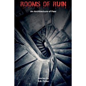 Fates, S B Rooms of Ruin: An Architecture of Fear Fates, S B Rooms of Ruin: An Architecture of Fear