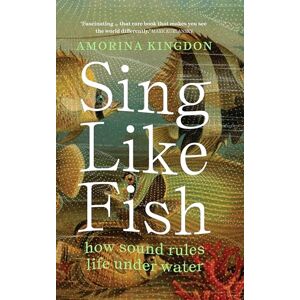 Kingdon, Amorina Sing Like Fish: how sound rules life under water Kingdon, Amorina Sing Like Fish: how sound rules life under water
