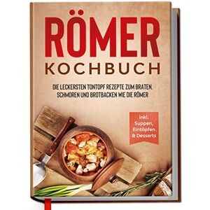 Schulte, Elisa Römer Kochbuch: Die leckersten Tontopf Rezepte zum Braten, Schmoren und Brotbacken wie die Römer inkl. Suppen, Eintöpfen & Desserts Schulte, Elisa Römer Kochbuch: Die leckersten Tontopf Rezepte zum Braten, Schmoren und Brotbacken wie die Römer inkl. Suppen, Eintöpfen & Desserts