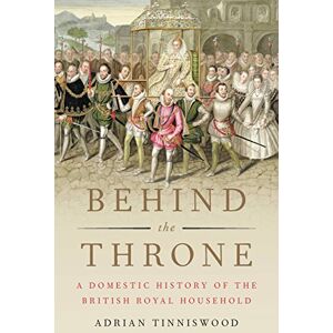 Tinniswood, Adrian Behind the Throne: A Domestic History of the British Royal Household Tinniswood, Adrian Behind the Throne: A Domestic History of the British Royal Household