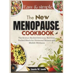 Lamb, Laurie W. The new menopause cookbook: The science backed delicious, nutrient-packed meals for Hormonal balance and midlife wellness Lamb, Laurie W. The new menopause cookbook: The science backed delicious, nutrient-packed meals for Hormonal balance and midlife wellness