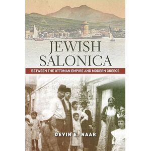 Naar, Devin E. Jewish Salonica: Between the Ottoman Empire and Modern Greece (Stanford Studies in Jewish History and Culture) Naar, Devin E. Jewish Salonica: Between the Ottoman Empire and Modern Greece (Stanford Studies in Jewish History and Culture)