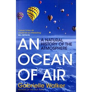 Walker, Gabrielle An Ocean of Air: A Natural History of the Atmosphere Walker, Gabrielle An Ocean of Air: A Natural History of the Atmosphere