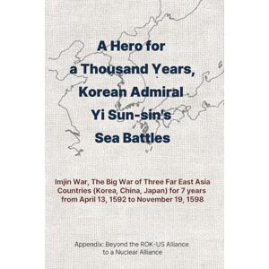 KEUM, BYUNG CHAN A Hero for a Thousand Years, Korean Admiral Yi Sun-sin's Sea Battles: Imjin War, The Big War of Three Far East Asia Countries (Korea, China, Japan) for 7 years KEUM, BYUNG CHAN A Hero for a Thousand Years, Korean Admiral Yi Sun-sin's Sea Battles: Imjin War, The Big War of Three Far East Asia Countries (Korea, China, Japan) for 7 years