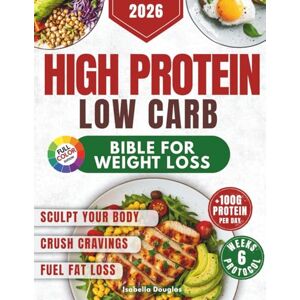 Douglas, Isabella High Protein Low Carb Bible for Weight Loss: Sculpt Your Body, Fuel Fat Loss, and Crush Cravings with Easy, Macro-Balanced Recipes to Hit 100+g Protein per Day Backed by a Proven 6-Week Protocol Douglas, Isabella High Protein Low Carb Bible for Weight Loss: Sculpt Your Body, Fuel Fat Loss, and Crush Cravings with Easy, Macro-Balanced Recipes to Hit 100+g Protein per Day Backed by a Proven 6-Week Protocol
