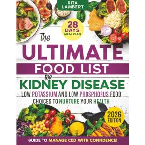 Lambert, Rita The Ultimate Food List for Kidney Disease: Low Potassium and Low Phosphorus Food Choices to Nurture Your Health The Definitive Guide and 28-Day Meal Plan to Manage CKD with Confidence Lambert, Rita The Ultimate Food List for Kidney Disease: Low Potassium and Low Phosphorus Food Choices to Nurture Your Health The Definitive Guide and 28-Day Meal Plan to Manage CKD with Confidence