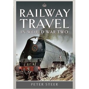 Steer, Peter Railway Travel in World War Two Steer, Peter Railway Travel in World War Two