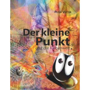 Vetter, Peter Der kleine Punkt und die Farbenwelt: Kapitel 1: König Grau Vetter, Peter Der kleine Punkt und die Farbenwelt: Kapitel 1: König Grau