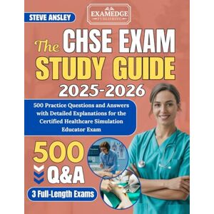 Ansley, Steve THE CHSE STUDY GUIDE 2025-2026: 500 Practice Questions and Answers with Detailed Explanations for the Certified Healthcare Simulation Educator Exam Ansley, Steve THE CHSE STUDY GUIDE 2025-2026: 500 Practice Questions and Answers with Detailed Explanations for the Certified Healthcare Simulation Educator Exam