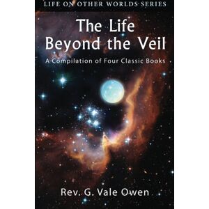 Owen, Rev. G. Vale The Life Beyond the Veil: A Compilation of Four Classic Books (Life on Other Worlds) Owen, Rev. G. Vale The Life Beyond the Veil: A Compilation of Four Classic Books (Life on Other Worlds)