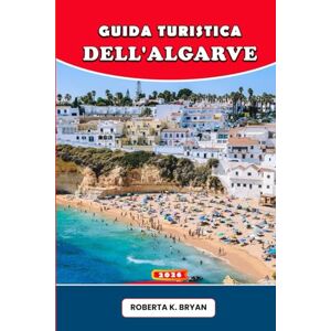 BRYAN, ROBERTA K. GUIDA TURISTICA DELL'ALGARVE 2026: Esplora l'Algarve portoghese con consigli preziosi, spiagge nascoste, tradizioni culturali, cucina autentica, ... per il viaggio da sogno di ogni viaggiatore. BRYAN, ROBERTA K. GUIDA TURISTICA DELL'ALGARVE 2026: Esplora l'Algarve portoghese con consigli preziosi, spiagge nascoste, tradizioni culturali, cucina autentica, ... per il viaggio da sogno di ogni viaggiatore.
