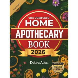 Allen, Debra The Complete Home Apothecary: 210+ Simple Herbal Remedies to Relieve Pain, Boost Immunity, Improve Sleep, and Heal Naturally Powerful Plant-Based ... at Your Fingertips (Elite Herbalists) Allen, Debra The Complete Home Apothecary: 210+ Simple Herbal Remedies to Relieve Pain, Boost Immunity, Improve Sleep, and Heal Naturally Powerful Plant-Based ... at Your Fingertips (Elite Herbalists)