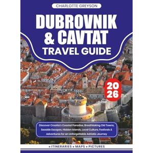 GREYSON, CHARLOTTE DUBROVNIK & CAVTAT TRAVEL GUIDE 2026: Discover Croatia’s Coastal Paradise, Breathtaking Old Towns, Seaside Escapes, Hidden Islands, Local Culture, ... for an Unforgettable Adriatic Journey GREYSON, CHARLOTTE DUBROVNIK & CAVTAT TRAVEL GUIDE 2026: Discover Croatia’s Coastal Paradise, Breathtaking Old Towns, Seaside Escapes, Hidden Islands, Local Culture, ... for an Unforgettable Adriatic Journey