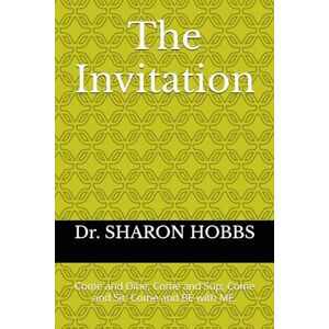 HOBBS, Dr. SHARON D. The Invitation: Come and Dine; Come and Sup; Come and Sit: Come and BE with ME. HOBBS, Dr. SHARON D. The Invitation: Come and Dine; Come and Sup; Come and Sit: Come and BE with ME.