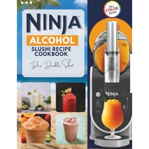 Doubleshot, Dex Ninja alcohol slushi recipe cookbook: Fs301 ninja slushi recipe book-50+ frozen cocktails, alcoholic slushies & party drinks with troubleshooting guide Doubleshot, Dex Ninja alcohol slushi recipe cookbook: Fs301 ninja slushi recipe book-50+ frozen cocktails, alcoholic slushies & party drinks with troubleshooting guide