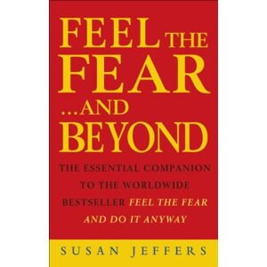 Jeffers, Susan Feel the Fear...and Beyond: The Essential Companion To The Worldwide Bestseller Feel The Fear And Do It Anyway Jeffers, Susan Feel the Fear...and Beyond: The Essential Companion To The Worldwide Bestseller Feel The Fear And Do It Anyway