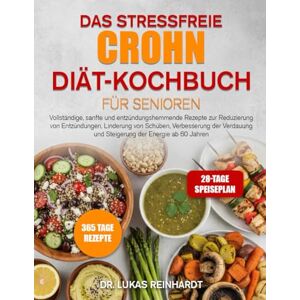 Reinhardt, Dr. Lukas DAS STRESSFREIE CROHN-DIÄT-KOCHBUCH FÜR SENIOREN: Vollständige, sanfte und entzündungshemmende Rezepte zur Reduzierung von Entzündungen, Linderung von ... und Steigerung der Energie ab 60 Jahren Reinhardt, Dr. Lukas DAS STRESSFREIE CROHN-DIÄT-KOCHBUCH FÜR SENIOREN: Vollständige, sanfte und entzündungshemmende Rezepte zur Reduzierung von Entzündungen, Linderung von ... und Steigerung der Energie ab 60 Jahren