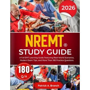 Branch, Patrick A NREMT Study Guide 2026-2027: A Full Learning Guide Featuring Real-World Scenarios, Modern Exam Tips and More than 180 Practice Questions Branch, Patrick A NREMT Study Guide 2026-2027: A Full Learning Guide Featuring Real-World Scenarios, Modern Exam Tips and More than 180 Practice Questions