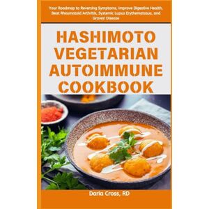 Cross Hashimoto Vegetarian Autoimmune Cookbook: Your Roadmap to Reversing Symptoms, Improve Digestive Health, Beat Rheumatoid Arthritis, Systemic Lupus Erythematosus, and Graves' Disease Cross Hashimoto Vegetarian Autoimmune Cookbook: Your Roadmap to Reversing Symptoms, Improve Digestive Health, Beat Rheumatoid Arthritis, Systemic Lupus Erythematosus, and Graves' Disease