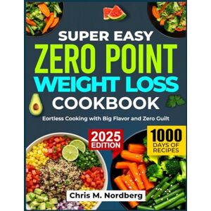 M. Nordberg, Chris SUPER EASY ZERO POINT WEIGHT LOSS COOKBOOK: Effortless Cooking with Big Flavor and Zero Guilt M. Nordberg, Chris SUPER EASY ZERO POINT WEIGHT LOSS COOKBOOK: Effortless Cooking with Big Flavor and Zero Guilt