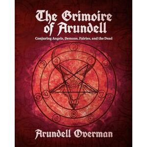 Overman, Arundell The Grimoire of Arundell: Conjuring Angels, Demons, Fairies, and the Dead. Overman, Arundell The Grimoire of Arundell: Conjuring Angels, Demons, Fairies, and the Dead.