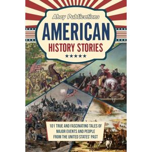 Publications, Ahoy American History Stories: 101 True and Fascinating Tales of Major Events and People from the United States’ Past (Curious Histories Collection) Publications, Ahoy American History Stories: 101 True and Fascinating Tales of Major Events and People from the United States’ Past (Curious Histories Collection)