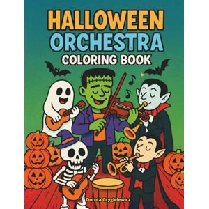 Grygielewicz, Dorota Halloween Orchestra Coloring Book for Kids: Coloring pages for children, Halloween atmosphere, cute ghosts, funny skeletons, scary zombies playing musical instruments Grygielewicz, Dorota Halloween Orchestra Coloring Book for Kids: Coloring pages for children, Halloween atmosphere, cute ghosts, funny skeletons, scary zombies playing musical instruments