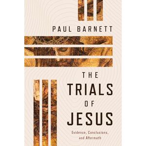 Barnett, Paul The Trials of Jesus: Evidence, Conclusions, and Aftermath Barnett, Paul The Trials of Jesus: Evidence, Conclusions, and Aftermath