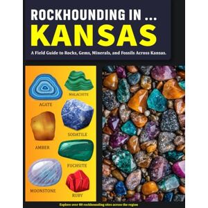 Holber, Cadrin Rockhounding in Kansas: A Field Guide to Rocks, Gems, Minerals, and Fossils Across Kansas Holber, Cadrin Rockhounding in Kansas: A Field Guide to Rocks, Gems, Minerals, and Fossils Across Kansas