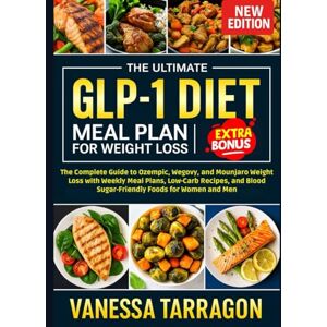 Tarragon, Vanessa Ultimate GLP-1 Diet Meal Plan For Weight Loss: The Complete Guide to Ozempic, Wegovy and Mounjaro Weight Loss with Weekly Meal Plans, Low-Carb Recipes and Blood Sugar-Friendly Foods for Women and Men Tarragon, Vanessa Ultimate GLP-1 Diet Meal Plan For Weight Loss: The Complete Guide to Ozempic, Wegovy and Mounjaro Weight Loss with Weekly Meal Plans, Low-Carb Recipes and Blood Sugar-Friendly Foods for Women and Men