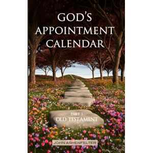 Ashenfelter, John God's Appointment Calendar: Part 1 Old Testament Ashenfelter, John God's Appointment Calendar: Part 1 Old Testament